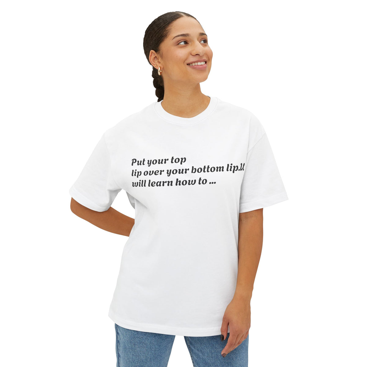 Put Your Top Lip Over Your Bottom Lip T-Shirt